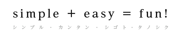 simple + easy = fun! シンプル・カンタン・シゴト・タノシク